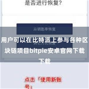 用户可以在比特派上参与各种区块链项目bitpie安卓官网下载